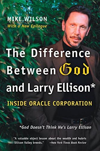 The Difference Between God and Larry Ellison: *God Doesn't Think He's Larry Ellison: *God Doesn't Think He's Larry Ellison – An Oracle Biography of Ruthless Ambition and Silicon Valley Fame