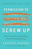 Permission to Screw Up: How I Learned to Lead by Doing (Almost) Everything Wrong Permission to Screw Up: How I Learned to Lead by Doing (Almost) Everything Wrong