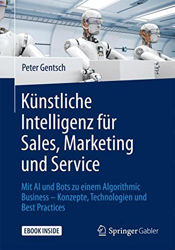 Download Künstliche Intelligenz für Sales, Marketing und Service: Mit AI und Bots zu einem Algorithmic Business – Konzepte, Technologien und Best Practices Download Künstliche Intelligenz für Sales, Marketing und Service: Mit AI und Bots zu einem Algorithmic Business – Konzepte, Technologien und Best Practices