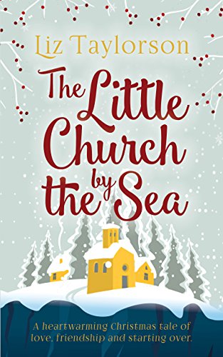 The Little Church by the Sea: A heart-warming Christmas tale of love, friendship and starting over by [Taylorson, Liz]