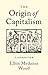 The Origin of Capitalism: A Longer View by Ellen Meiksins Wood