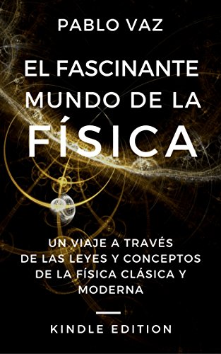 Download El fascinante mundo de la Física: Un viaje a través de las leyes y los conceptos de la Física clásica y moderna