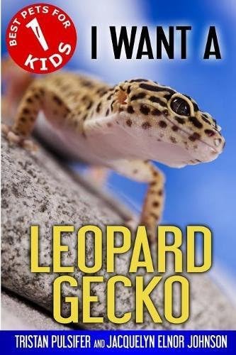 I Want A Leopard Gecko: Best Pets For Kids Book 1: Volume 1