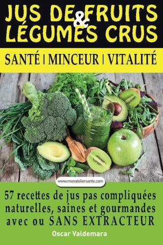 Jus de Fruits et de Legumes Crus: 57 recettes faciles et un Guide Pratique Complet pour am??liorer votre alimentation : Sant??, Vitalit?? et Minceur, ... DURABLEMENT.: Volume 1 (Perdre Du Ventre TV) by Mr Oscar Valdemara (2015-07-27) en ligne Jus de Fruits et de Legumes Crus: 57 recettes faciles et un Guide Pratique Complet pour am??liorer votre alimentation : Sant??, Vitalit?? et Minceur, ... DURABLEMENT.: Volume 1 (Perdre Du Ventre TV) by Mr Oscar Valdemara (2015-07-27) en ligne