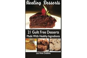 Healing Desserts: - Favorite Desserts Made Healthier With Healing Foods, Herbs and Spices