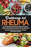 Ernährung bei Rheuma - Die richtige Rheuma Ernährung: Wie Sie sich mit der richtigen entzündungshemmenden Ernährung selbst heilen: Das Rheuma Kochbuch mit leckeren, schnellen und einfachen Rezepten by 