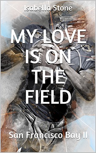 My Love Is On The Field: San Francisco Bay II von [Stone, Isabella]