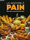 La machine à pain : Pains, pizzas et viennoiseries faits maison