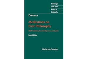 Descartes: Meditations on First Philosophy: With Selections from the Objections and Replies (Cambridge Texts in the History of Philosophy)