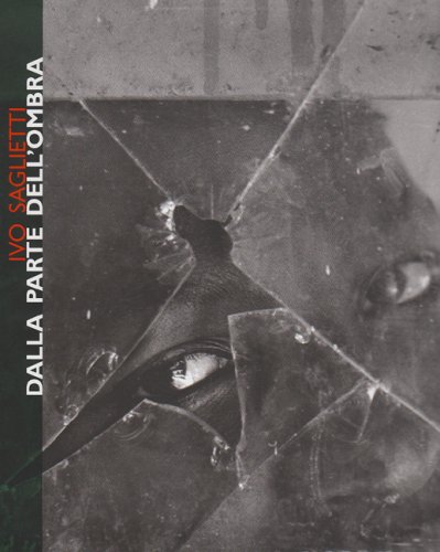 Download Ivo Saglietti. Dalla parte dell'ombra. Catalogo della mostra (Milano, 12 giugno-22 luglio 2007) Download Ivo Saglietti. Dalla parte dell'ombra. Catalogo della mostra (Milano, 12 giugno-22 luglio 2007)