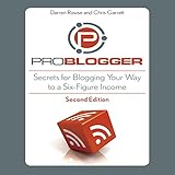 ProBlogger: Secrets for Blogging Your Way to a Six-Figure Income by