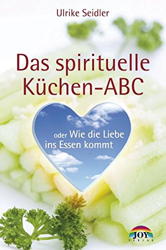 Das spirituelle Küchen ABC oder Wie die Liebe ins Essen kommt