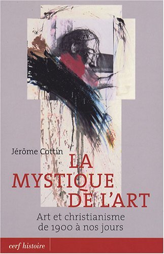 Download La mystique de l'art : Art et christianisme de 1900 à nos jours Download La mystique de l'art : Art et christianisme de 1900 à nos jours