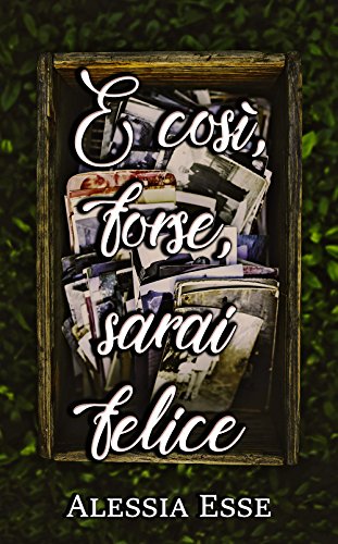 Alessia Esse - E così, forse, sarai felice (2018)