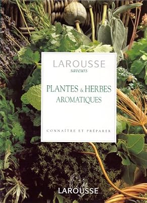 Plantes & herbes aromatiques. Connaître et préparer