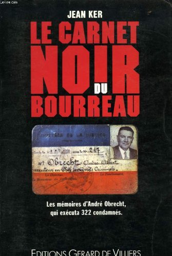 Télécharger Le carnet noir du bourreau : Les mémoires d'André Obrecht qui exécuta 322 condamnés Francais PDF