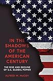 In the Shadows of the American Century: The Rise and Decline of US Global Power by