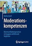 Moderationskompetenzen: Kommunikationsprozesse in Gruppen zielführend begleiten by 
