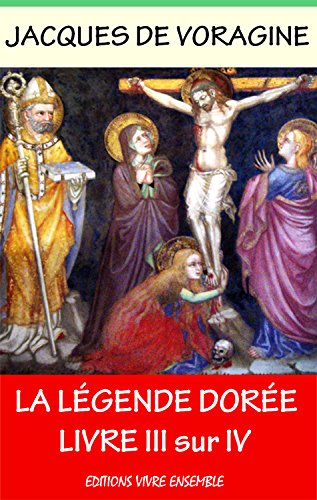 Book's Cover ofLa Légende Dorée Tome III sur IV Entièrement relu et corrigé