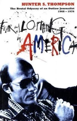Fear and Loathing in America: The Brutal Odyssey of an Outlaw Journalist 1968-1976