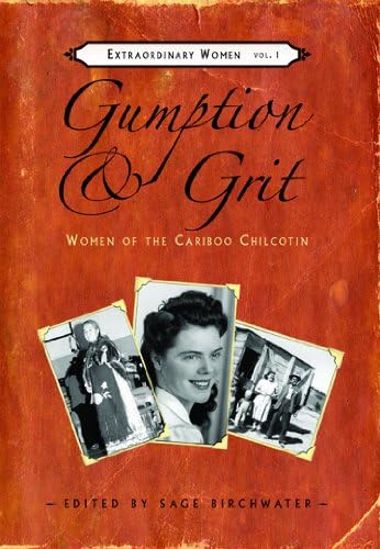 Gumption and Grit: Extraordinary Women of the Cariboo Chilcotin: 1 (Extraordinary Women (Caitlin Press))