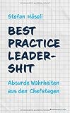 Best Practice Leadershit: Absurde Wahrheiten aus den Chefetagen by Stefan Häseli