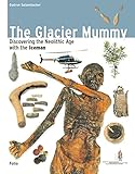 The Glacier Mummy: Discovering the Neolithic Age with the Iceman by