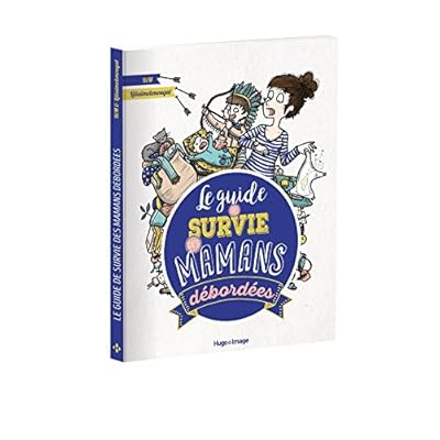 Le guide de survie des mamans débordées Le guide de survie des mamans débordées