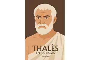 Thalès : l'essentiel de sa pensée en 100 pages: Explorez la philosophie de Thalès, une pensée fondatrice et visionnaire qui marque le passage du mythe à la raison.