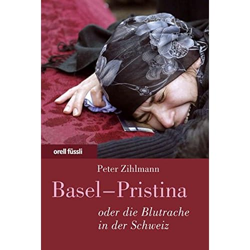 Basel - Pristina: Oder die Blutrache in der Schweiz Basel - Pristina: Oder die Blutrache in der Schweiz