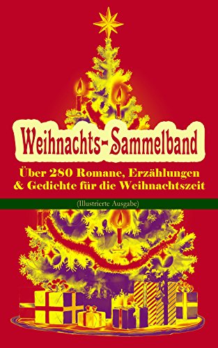 Weihnachts-Sammelband: Über 280 Romane, Erzählungen & Gedichte für die Weihnachtszeit (Illustrierte Ausgabe): Ihr Kinderlein kommet, Die Heilige Nacht, ... Der Schneemann, Der Weihnachtsabend...
