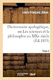 Image de Dictionnaire apologétique, ou Les sciences et la philosophie au XIXe siècle. T. 2: dans leurs rapports avec la révélation chrétienne...