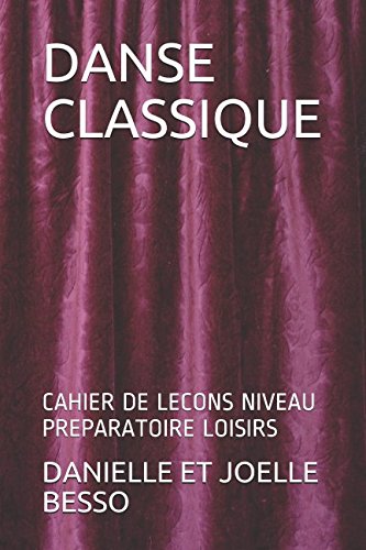 Télécharger DANSE CLASSIQUE: CAHIER DE LECONS NIVEAU PREPARATOIRE LOISIRS PDF