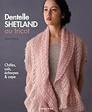 Dentelle Shetland au tricot : Châles, cols, écharpes & cape
