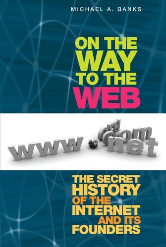 Download On the Way to the Web: The Secret History of the Internet and Its Founders