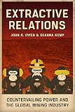 Image de Extractive Relations: Countervailing Power and the Global Mining Industry