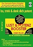 LUST & POTENZ-BOOSTER - Iss, trink & denk dich potent: Der charmante Potenz-Ratgeber: Das Buch, das die Sexualität und die Erektion des Mannes radikal ... mit geheimen afrikanischen Tipps und Tricks by