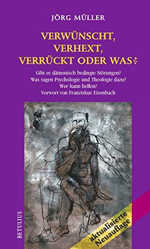 Verwünscht, verhext, verrückt oder was?: Gibt es dämonisch bedingte Störungen?