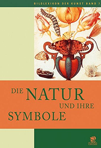 Bildlexikon der Kunst, Band 7: Die Natur und ihre Symbole. Pflanzen, Tiere und Fabelwesen