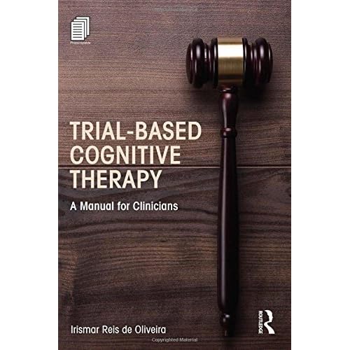 Trial-Based Cognitive Therapy: A Manual for Clinicians (Clinical Topics in Psychology and Psychiatry) by Irismar Reis de Oliveira (2014-10-20)