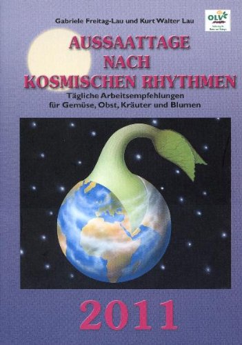 Aussaattage nach kosmischen Rhythmen 2011: Tägliche Hinweise zum Gärtnern mit dem Mond und anderen Planeten