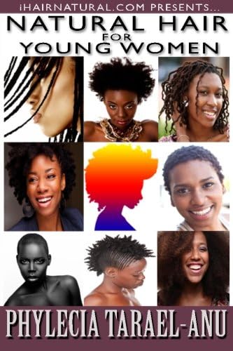 Natural Hair for Young Women: A step-by-step guide to Natural Hair for Black Women, the Best Hair Products, Hair Growth, Hair Treatments, Natural Hair ... Hair.: Volume 1 (iHairNatural.com Presents)