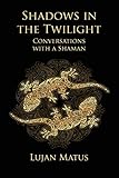 Shadows in the Twilight: Conversations with a Shaman by Lujan Matus, W L Ham