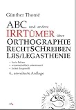 ABC und andere Irrtümer über Orthographie, Rechtschreiben, LRS/Legasthenie: - harte Fakten - wissenschaftlich untermauert - locker dargestellt by 