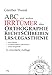 ABC und andere Irrtümer über Orthographie, Rechtschreiben, LRS/Legasthenie: - harte Fakten - wissenschaftlich untermauert - locker dargestellt by 