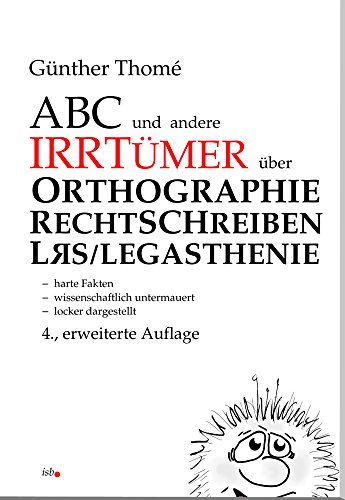 ABC und andere Irrtümer über Orthographie, Rechtschreiben, LRS/Legasthenie: - harte Fakten - wissenschaftlich untermauert - locker dargestellt