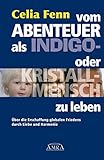 Vom Abenteuer, als Indigo- oder Kristallmensch zu leben: Über die Erschaffung globalen Friedens durch Liebe und Harmonie by Celia Fenn