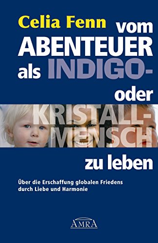 Vom Abenteuer, als Indigo- oder Kristallmensch zu leben: Über die Erschaffung globalen Friedens durch Liebe und Harmonie