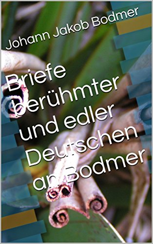 Briefe berühmter und edler Deutschen an Bodmer (German Edition)