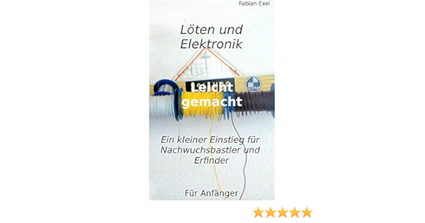 Loten Und Elektronik Ein Kleiner Einstieg Fur Nachwuchs Bastler Und Erfinder Ebook Exel Fabian Amazon De Kindle Shop